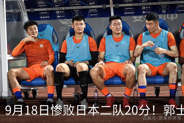9月18日惨败日本二队20分！郭士强避谈下课，杜锋真能救国篮？